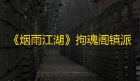 《烟雨江湖》拘魂阁镇派武学兑换推荐